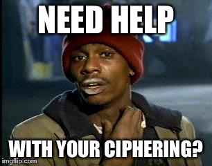 Y'all Got Any More Of That Meme | NEED HELP WITH YOUR CIPHERING? | image tagged in memes,yall got any more of | made w/ Imgflip meme maker
