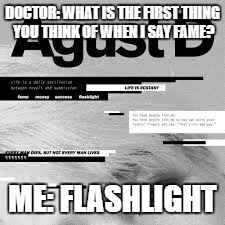 Agust D | DOCTOR: WHAT IS THE FIRST THING YOU THINK OF WHEN I SAY FAME? ME: FLASHLIGHT | image tagged in agust d,bts,suga,meme,kpop,minyoongi | made w/ Imgflip meme maker