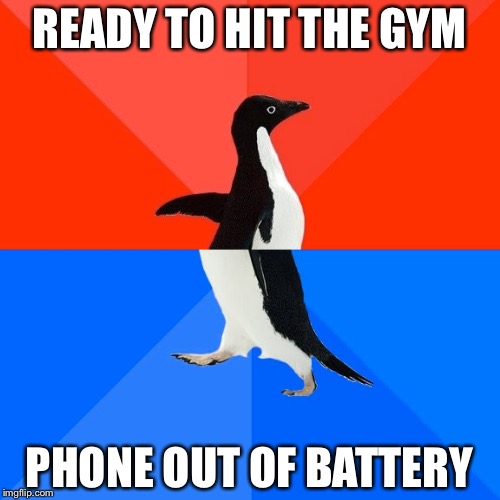 Socially Awesome Awkward Penguin | READY TO HIT THE GYM; PHONE OUT OF BATTERY | image tagged in memes,socially awesome awkward penguin | made w/ Imgflip meme maker