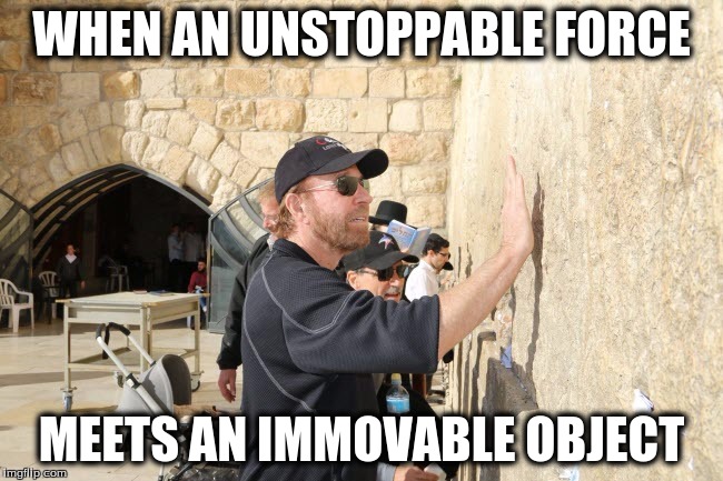 Chuck Norris at the Western Wall | WHEN AN UNSTOPPABLE FORCE; MEETS AN IMMOVABLE OBJECT | image tagged in chuck norris | made w/ Imgflip meme maker
