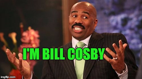 I'M BILL COSBY | image tagged in memes,steve harvey | made w/ Imgflip meme maker