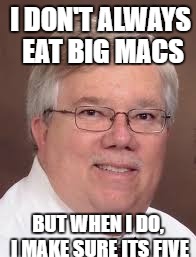 I DON'T ALWAYS EAT BIG MACS; BUT WHEN I DO, I MAKE SURE ITS FIVE | image tagged in mcdonalds | made w/ Imgflip meme maker