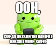 OOH, I SEE 40 LIKES ON THE DANIELLE BERGOLI MEME. SWEET. | image tagged in bot | made w/ Imgflip meme maker