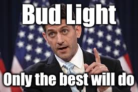 Ryan | Bud Light; Only the best will do | image tagged in idiot | made w/ Imgflip meme maker
