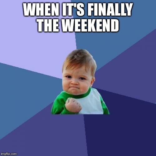 Success Kid Meme | WHEN IT'S FINALLY THE WEEKEND | image tagged in memes,success kid | made w/ Imgflip meme maker