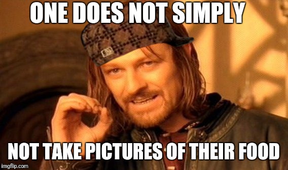 One Does Not Simply | ONE DOES NOT SIMPLY; NOT TAKE PICTURES OF THEIR FOOD | image tagged in memes,one does not simply,scumbag | made w/ Imgflip meme maker