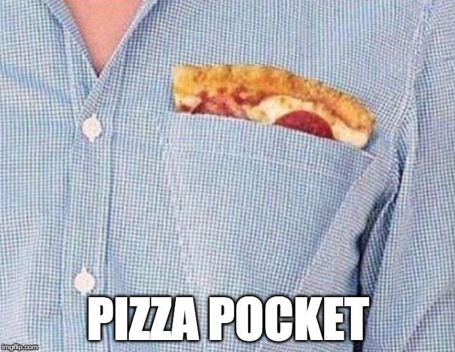 I could totally see myself doing this. | PIZZA POCKET | image tagged in pizza,pocket,pizza party | made w/ Imgflip meme maker