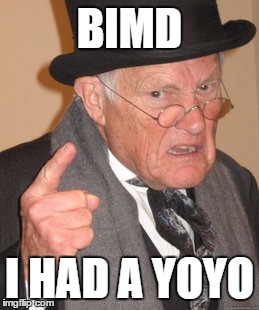 Back In My Day Meme | BIMD I HAD A YOYO | image tagged in memes,back in my day | made w/ Imgflip meme maker