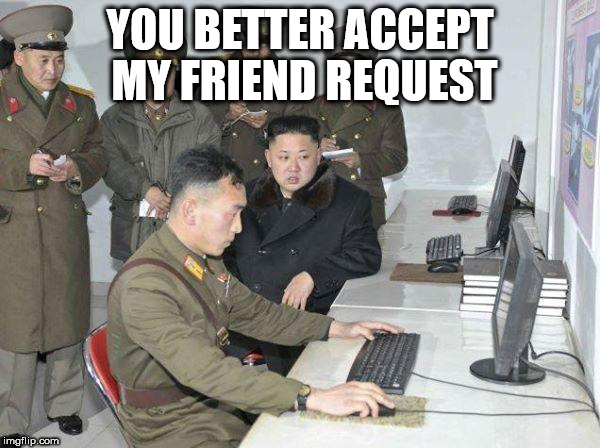 Kim Jong Un | YOU BETTER ACCEPT MY FRIEND REQUEST | image tagged in kim jong un | made w/ Imgflip meme maker