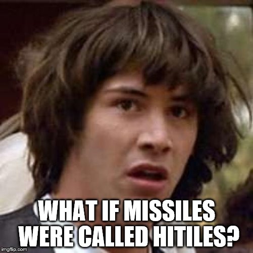 Conspiracy Keanu Meme | WHAT IF MISSILES WERE CALLED HITILES? | image tagged in memes,conspiracy keanu | made w/ Imgflip meme maker