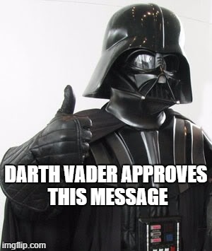 Darth Vader Approves | DARTH VADER APPROVES THIS MESSAGE | image tagged in darth vader positive | made w/ Imgflip meme maker