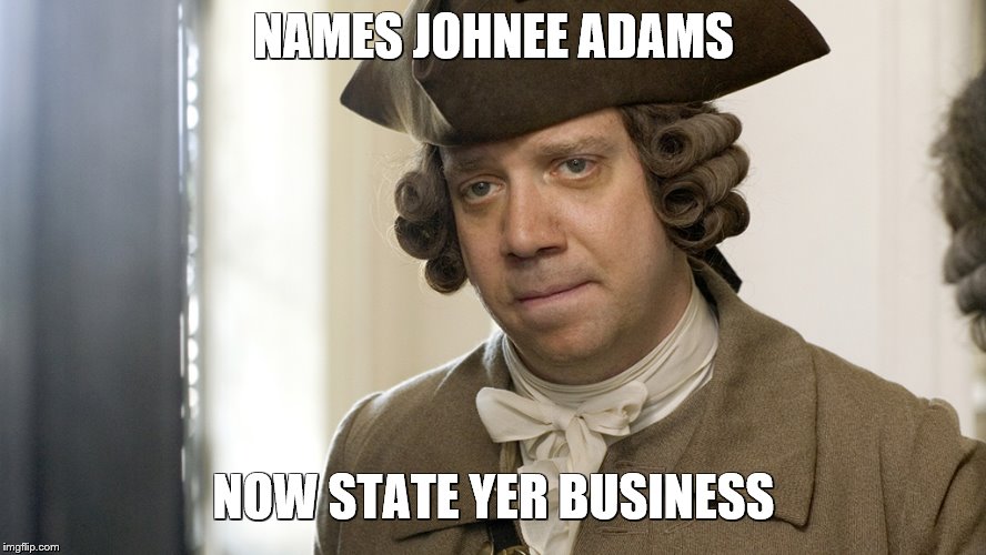 NAMES JOHNEE ADAMS; NOW STATE YER BUSINESS | image tagged in johnnee adams | made w/ Imgflip meme maker