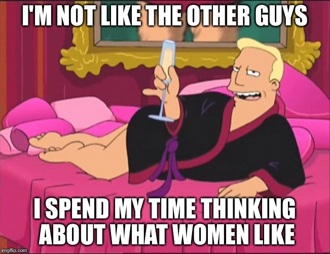 I'M NOT LIKE THE OTHER GUYS I SPEND MY TIME THINKING ABOUT WHAT WOMEN LIKE | made w/ Imgflip meme maker