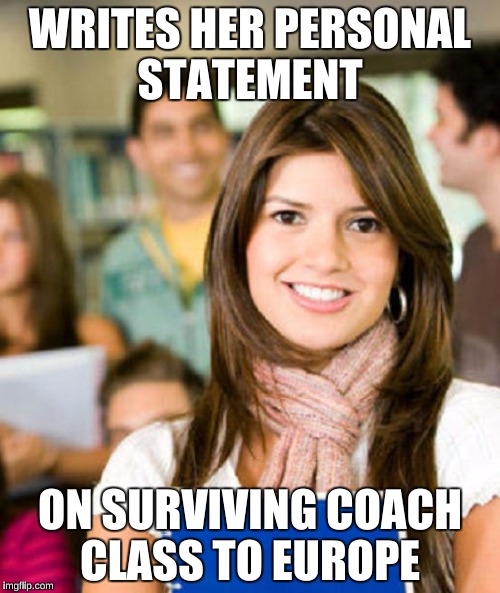 Sheltered College Freshman | WRITES HER PERSONAL STATEMENT; ON SURVIVING COACH CLASS TO EUROPE | image tagged in sheltered college freshman,memes,funny | made w/ Imgflip meme maker