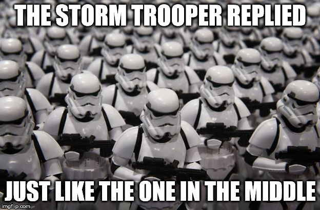 THE STORM TROOPER REPLIED JUST LIKE THE ONE IN THE MIDDLE | made w/ Imgflip meme maker