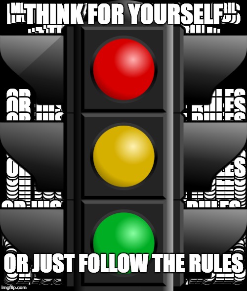 risk life, your choice | THINK FOR YOURSELF; OR JUST FOLLOW THE RULES | image tagged in post-truth,think,think about it,free,free speech,move on | made w/ Imgflip meme maker
