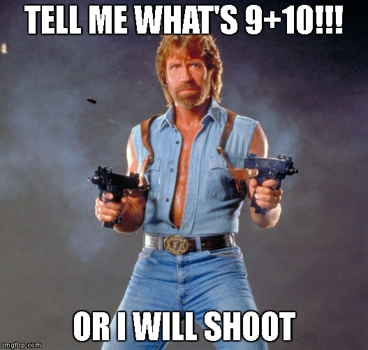 Chuck Norris Guns | TELL ME WHAT'S 9+10!!! OR I WILL SHOOT | image tagged in memes,chuck norris guns,chuck norris | made w/ Imgflip meme maker