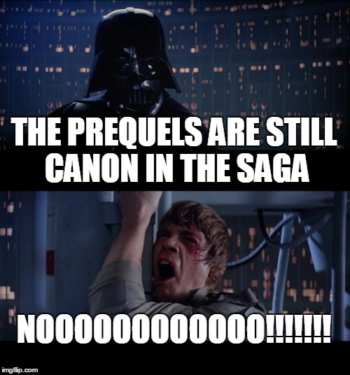 Star Wars No | THE PREQUELS ARE STILL CANON IN THE SAGA; NOOOOOOOOOOOO!!!!!!! | image tagged in memes,star wars no | made w/ Imgflip meme maker