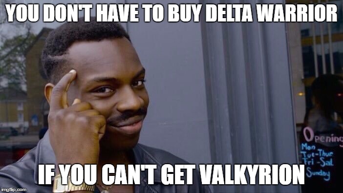 You can't be accused of rape if they're dead  | YOU DON'T HAVE TO BUY DELTA WARRIOR; IF YOU CAN'T GET VALKYRION | image tagged in you can't be accused of rape if they're dead | made w/ Imgflip meme maker