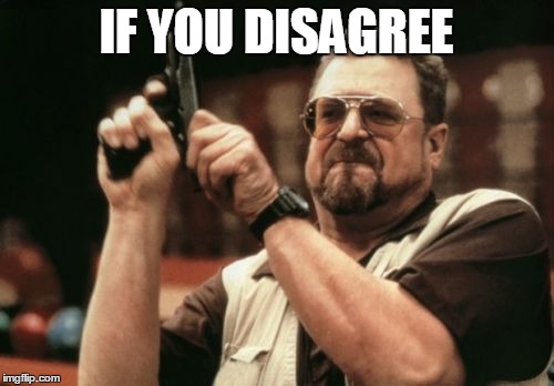 Am I The Only One Around Here Meme | IF YOU DISAGREE | image tagged in memes,am i the only one around here | made w/ Imgflip meme maker