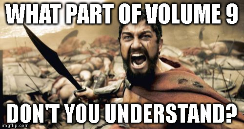Sparta Leonidas Meme | WHAT PART OF VOLUME 9; DON'T YOU UNDERSTAND? | image tagged in memes,sparta leonidas | made w/ Imgflip meme maker