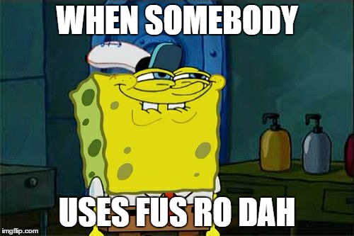 Don't You Squidward | WHEN SOMEBODY; USES FUS RO DAH | image tagged in memes,dont you squidward | made w/ Imgflip meme maker