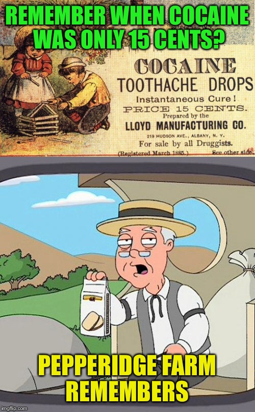 As a nurse, I can guarantee this will numb the pain | REMEMBER WHEN COCAINE WAS ONLY 15 CENTS? PEPPERIDGE FARM REMEMBERS | image tagged in ads | made w/ Imgflip meme maker