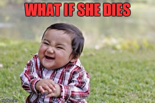 Evil Toddler Meme | WHAT IF SHE DIES | image tagged in memes,evil toddler | made w/ Imgflip meme maker