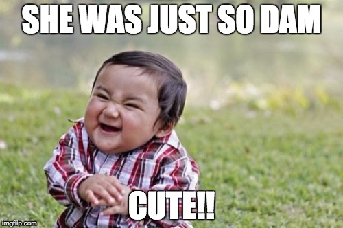 Evil Toddler | SHE WAS JUST SO DAM; CUTE!! | image tagged in memes,evil toddler | made w/ Imgflip meme maker