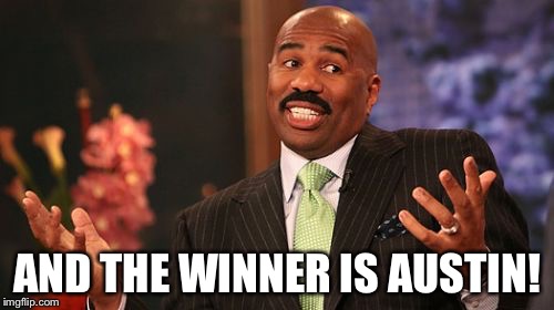 AND THE WINNER IS AUSTIN! | image tagged in memes,steve harvey | made w/ Imgflip meme maker