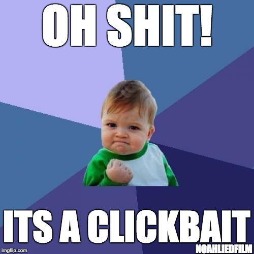 Success Kid Meme | OH SHIT! ITS A CLICKBAIT; NOAHLIEDFILM | image tagged in memes,success kid | made w/ Imgflip meme maker