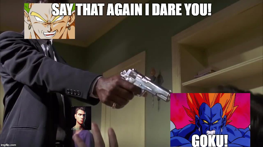 Idk.. It Looked Funny In My Head | SAY THAT AGAIN I DARE YOU! GOKU! | image tagged in dbz,broly,random | made w/ Imgflip meme maker