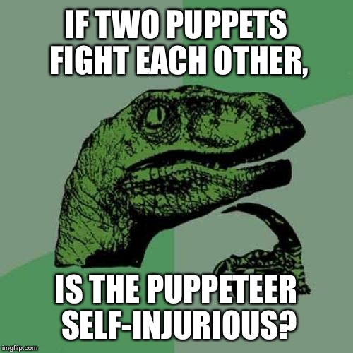Two Puppets Fight Each Other - Is Puppeteer Self-Injurious | IF TWO PUPPETS FIGHT EACH OTHER, IS THE PUPPETEER SELF-INJURIOUS? | image tagged in memes,philosoraptor,donald trump vladamir putin,assad donald trump chemical weapons attack tomahawk missiles | made w/ Imgflip meme maker