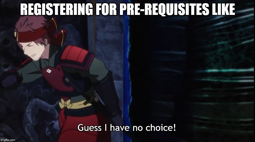 Ughhhh fiiiiiiine I'll take that class | REGISTERING FOR PRE-REQUISITES LIKE | image tagged in memes,sao,sword art online,college,pre-requisite,guess i have no choice | made w/ Imgflip meme maker