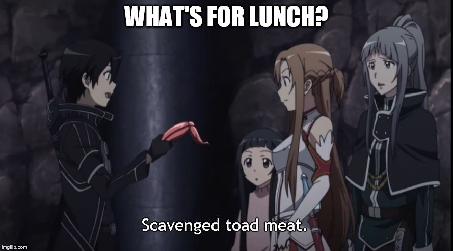 Yum, my favorite! | WHAT'S FOR LUNCH? | image tagged in memes,sao,sword art online,what's for lunch,scavenged toad meat,lunch | made w/ Imgflip meme maker