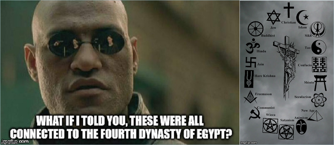 What if I told you, these were all connected to the fourth dynasty of Egypt? | image tagged in matrix morpheus,egypt,religions,abrahamic,ancients behaving badly | made w/ Imgflip meme maker