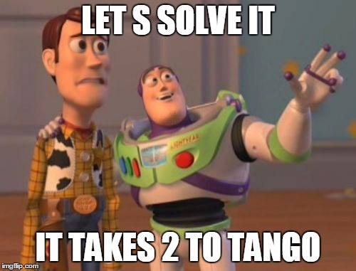 X, X Everywhere Meme | LET S SOLVE IT; IT TAKES 2 TO TANGO | image tagged in memes,x x everywhere | made w/ Imgflip meme maker