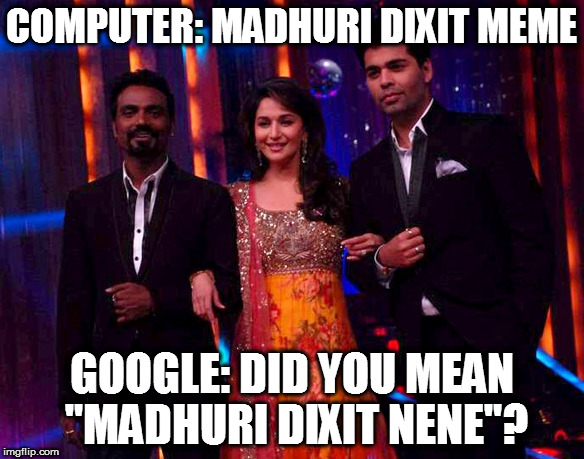 COMPUTER: MADHURI DIXIT MEME; GOOGLE: DID YOU MEAN "MADHURI DIXIT NENE"? | image tagged in kedar joshi | made w/ Imgflip meme maker