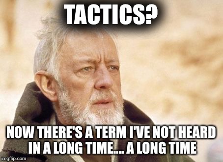 Obi Wan Kenobi Meme | TACTICS? NOW THERE'S A TERM I'VE NOT HEARD IN A LONG TIME.... A LONG TIME | image tagged in memes,obi wan kenobi | made w/ Imgflip meme maker