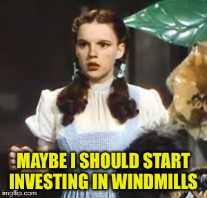 MAYBE I SHOULD START INVESTING IN WINDMILLS | made w/ Imgflip meme maker