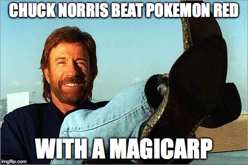 Chuck Norris Says | CHUCK NORRIS BEAT POKEMON RED; WITH A MAGICARP | image tagged in chuck norris says | made w/ Imgflip meme maker