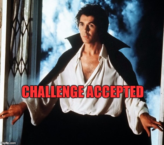 Frank Langella Dracula accepts your challenge. | CHALLENGE ACCEPTED | image tagged in challenge accepted,memes,frank langella | made w/ Imgflip meme maker