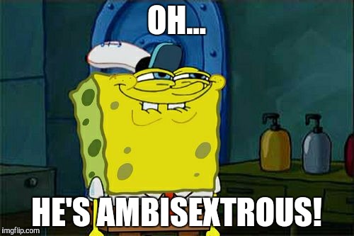 OH... HE'S AMBISEXTROUS! | image tagged in memes,dont you squidward | made w/ Imgflip meme maker