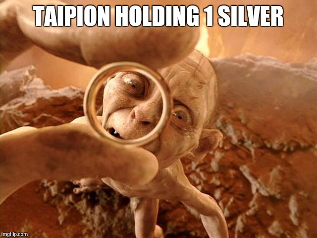 Golum | TAIPION HOLDING 1 SILVER | image tagged in golum | made w/ Imgflip meme maker
