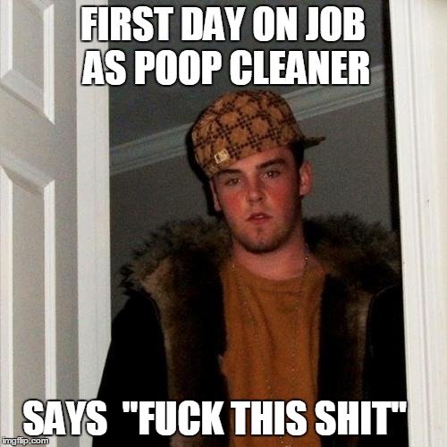 FIRST DAY ON JOB AS POOP CLEANER SAYS  "F**K THIS SHIT" | made w/ Imgflip meme maker