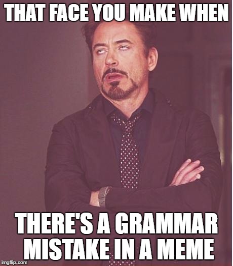 The face you make when... | THAT FACE YOU MAKE WHEN; THERE'S A GRAMMAR MISTAKE IN A MEME | image tagged in memes,face you make robert downey jr | made w/ Imgflip meme maker