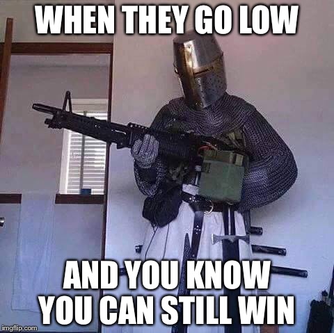 gun knight | WHEN THEY GO LOW; AND YOU KNOW YOU CAN STILL WIN | image tagged in gun knight | made w/ Imgflip meme maker