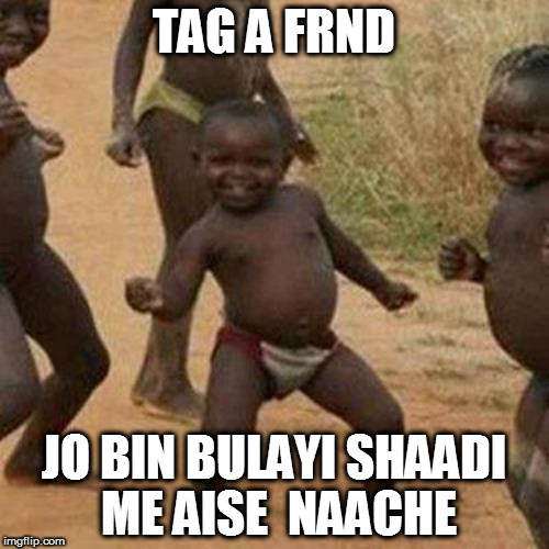 Third World Success Kid Meme | TAG A FRND; JO BIN BULAYI SHAADI ME AISE  NAACHE | image tagged in memes,third world success kid | made w/ Imgflip meme maker