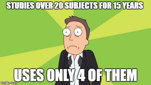 #BasicHuman | STUDIES OVER 20 SUBJECTS FOR 15 YEARS; USES ONLY 4 OF THEM | image tagged in basichuman | made w/ Imgflip meme maker