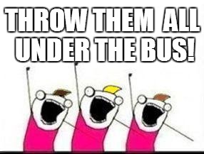 THROW THEM  ALL UNDER THE BUS! | made w/ Imgflip meme maker